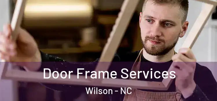 Door Frame Services Wilson - NC
